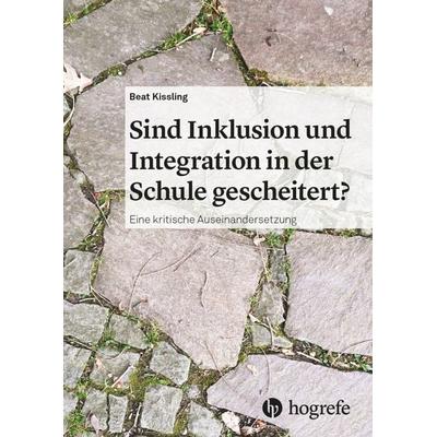 Sind Inklusion und Integration in der Schule gescheitert?, Taschenbuch von Beat Kissling, Hogrefe AG, 978-3-456-85920-0