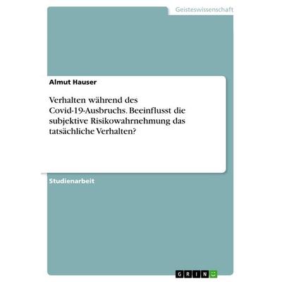 Verhalten während des Covid-19-Ausbruchs. Beeinflusst die subjektive Risikowahrnehmung das tatsächliche Verhalten?, Taschenbuch von Almut Hauser,