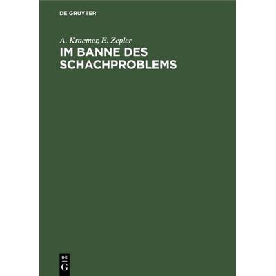 Im Banne des Schachproblems, Gebundene Ausgabe von A. Kraemer,E. Zepler, De Gruyter, 978-3-11-112664-7