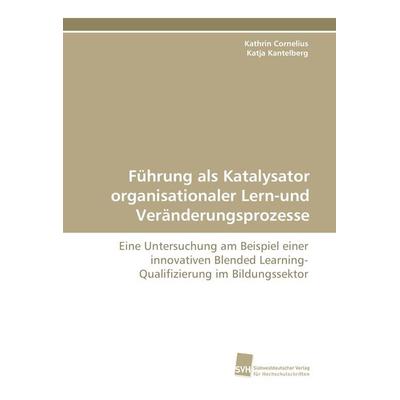Führung als Katalysator organisationaler Lern-und Veränderungsprozesse, Taschenbuch von Kathrin Cornelius,Katja Kantelberg, Südwestdeutscher Verlag