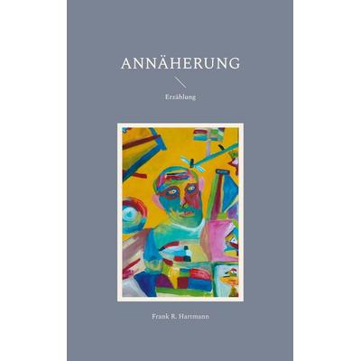 Annäherung, Taschenbuch von Frank R. Hartmann, BoD – Books on Demand, 978-3-7392-1057-5