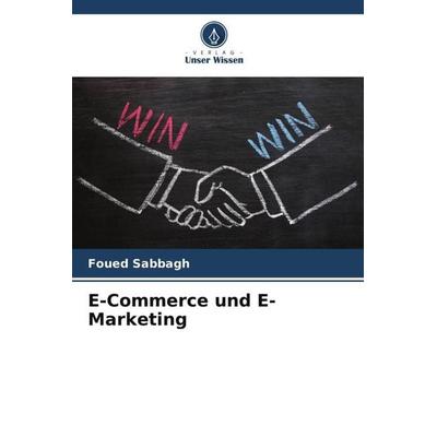 E-Commerce und E-Marketing, Taschenbuch von Foued Sabbagh, Verlag Unser Wissen, 978-620-6-02612-9