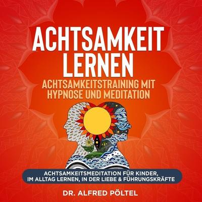Achtsamkeit lernen - Achtsamkeitstraining mit Hypnose und Meditation - Alfred Pöltel, Audio, 9783986465391