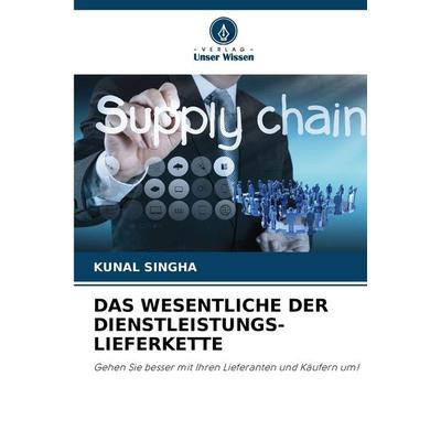 Das Wesentliche der Dienstleistungs-Lieferkette, Taschenbuch von Kunal Singha, Verlag Unser Wissen, 978-620-9-12385-6