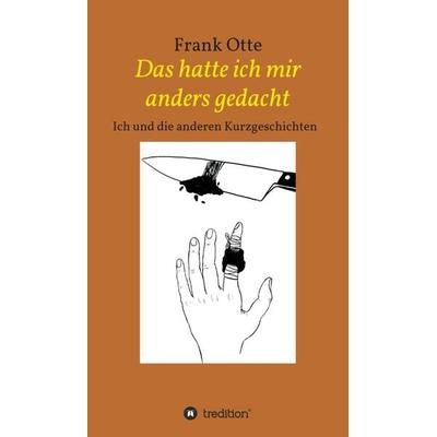Das hatte ich mir anders gedacht, Gebundene Ausgabe von Frank Otte, Tredition, 978-3-347-26656-8