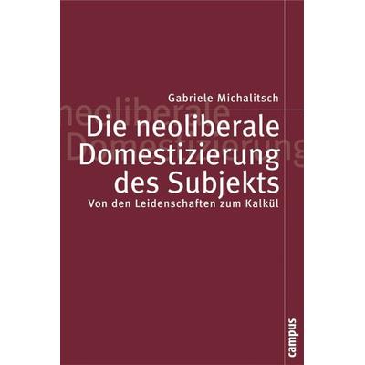 Die neoliberale Domestizierung des Subjekts, Taschenbuch von Gabriele Michalitsch, Campus, 978-3-593-37510-6