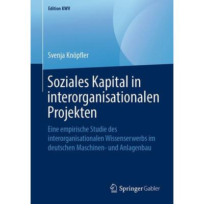 Soziales Kapital in interorganisationalen Projekten, Taschenbuch von Svenja Knöpfler, Springer Fachmedien Wiesbaden GmbH, 978-3-658-24660-0