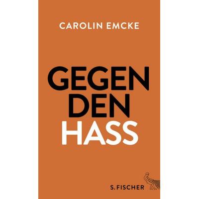 Gegen den Hass, Gebundene Ausgabe von Carolin Emcke, S. Fischer Verlag