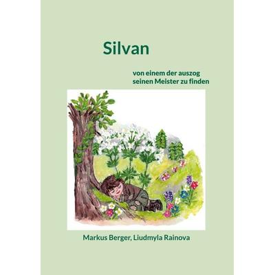 Silvan, Taschenbuch von Markus Berger,Liudmyla Rainova, BoD – Books on Demand, 978-3-696-36714-5