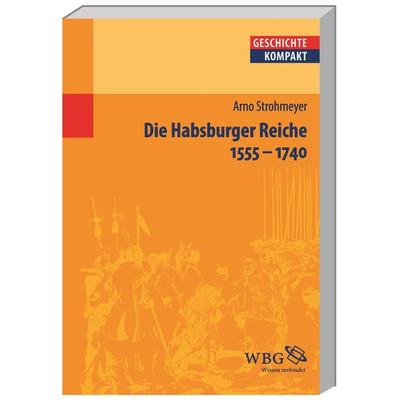Die Habsburger Reiche 1555–1740, Taschenbuch von Arno Strohmeyer, Wbg Academic in Herder, 978-3-534-18757-7