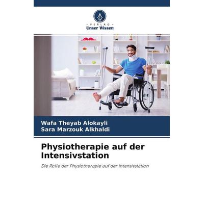 Physiotherapie auf der Intensivstation, Taschenbuch von Wafa Theyab Alokayli,Sara Marzouk Alkhaldi, Verlag Unser Wissen, 978-620-4-38536-5