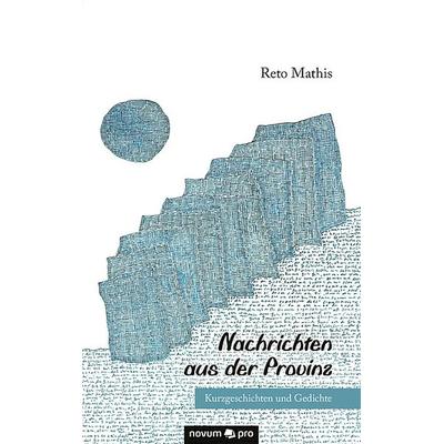 Nachrichten aus der Provinz, Taschenbuch von Reto Mathis, Novum Verlag, 978-3-99048-514-9