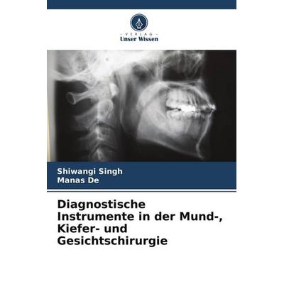 Diagnostische Instrumente in der Mund-, Kiefer- und Gesichtschirurgie, Taschenbuch von Shiwangi Singh,Manas De, Verlag Unser Wissen, 978-620-5-03739-3