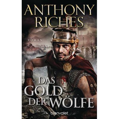 Das Gold der Wölfe, Taschenbuch von Anthony Riches, Blanvalet, 978-3-7341-0883-9
