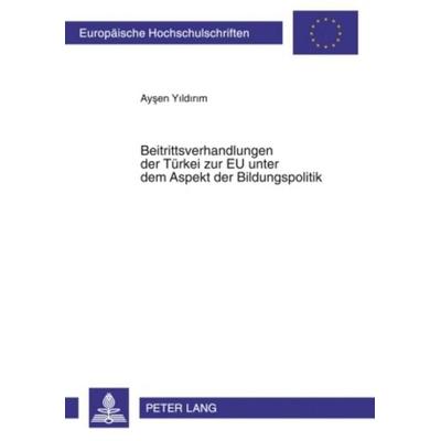 Beitrittsverhandlungen der TBeitrittsverhandlungen der Türkei zur EU unter dem Aspekt der Bildungspolitik, Taschenbuch von Aysen Yildirim, Peter Lang