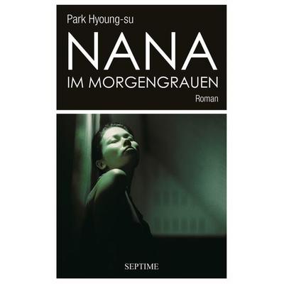 Nana im Morgengrauen, Gebundene Ausgabe von Park Hyoung-su, Septime Verlag, 978-3-902711-78-6