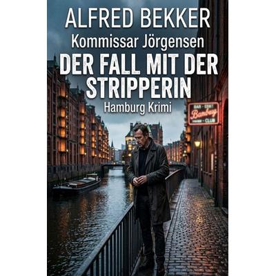 Kommissar Jörgensen - Der Fall mit der Stripperin: Hamburg Krimi, Taschenbuch von Alfred Bekker, Epubli, 978-3-565-39815-7