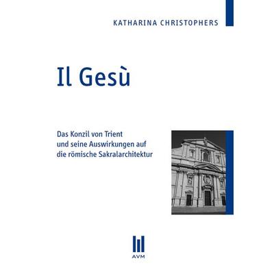 Il Gesù, Taschenbuch von Katharina Christophers, Akademische Verlagsgemeinschaft München, 978-3-86924-691-8