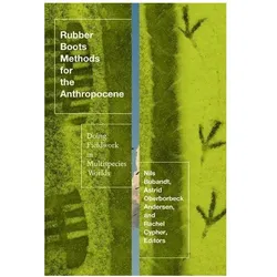 Rubber Boots Methods for the Anthropocene, Fachbücher von Rachel Cypher, Nils Bubandt, Astrid Oberborbeck Andersen