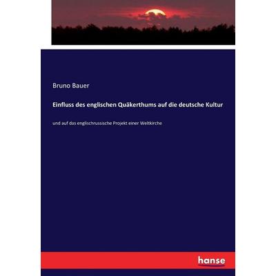 Einfluss des englischen Quäkerthums auf die deutsche Kultur, Taschenbuch von Bruno Bauer, Hansebooks, 978-3-7434-3986-3