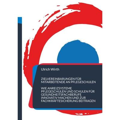 Zielvereinbarungen für Mitarbeitende an Pflegeschulen, Taschenbuch von Ulrich Wirth, BoD – Books on Demand, 978-3-7568-8519-0