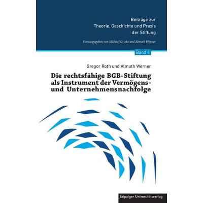 Die rechtsfähige BGB-Stiftung als Instrument der Vermögens- und Unternehmensnachfolge, Taschenbuch von Gregor Roth,Almuth Werner, Leipziger Uni-Vlg,