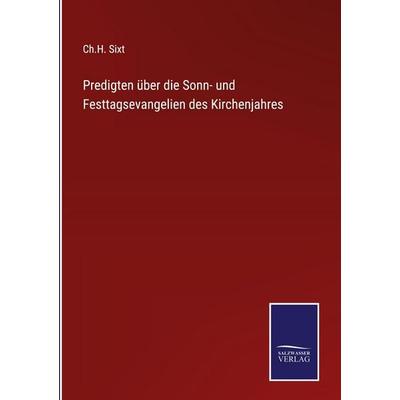 Predigten über die Sonn- und Festtagsevangelien des Kirchenjahres, Gebundene Ausgabe von Ch. H. Sixt, Salzwasser Verlag, 978-3-368-59404-6
