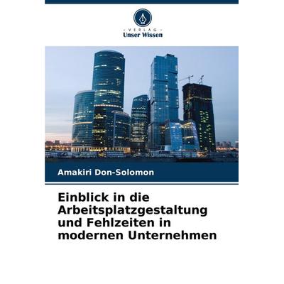 Einblick in die Arbeitsplatzgestaltung und Fehlzeiten in modernen Unternehmen, Taschenbuch von Amakiri Don-Solomon, Verlag Unser Wissen,