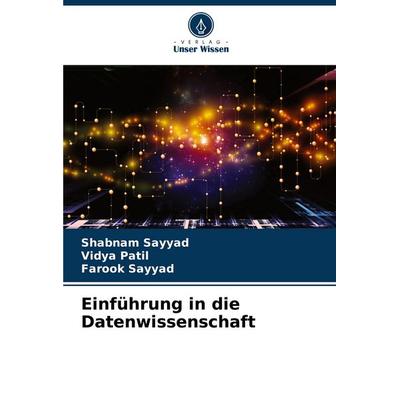 Einführung in die Datenwissenschaft, Taschenbuch von Shabnam Sayyad,Vidya Patil,Farook Sayyad, Verlag Unser Wissen, 978-620-6-92153-0