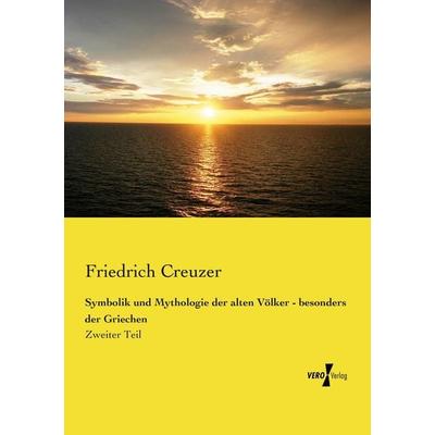 Symbolik und Mythologie der alten Völker - besonders der Griechen, Taschenbuch von Friedrich Creuzer, Vero Verlag, 978-3-7372-0505-4