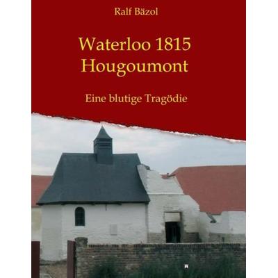Waterloo 1815 - Hougoumont, Taschenbuch von Ralf Bäzol, Tredition, 978-3-7469-8454-4