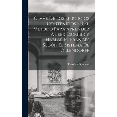 Clave De Los Ejercicios Contenidos En El Método Para Aprender Á Leer Escribir Y Hablar El Francés Según El Sistema De Ollendorff, Gebundene Ausgabe