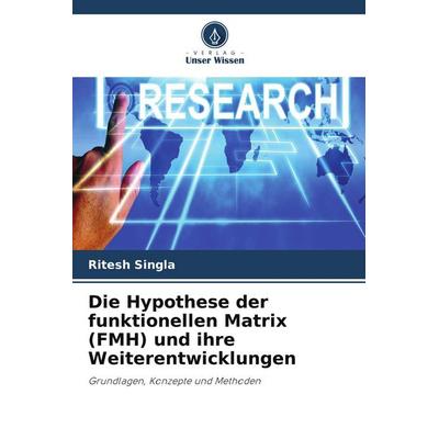Die Hypothese der funktionellen Matrix (FMH) und ihre Weiterentwicklungen, Taschenbuch von Ritesh Singla, Verlag Unser Wissen