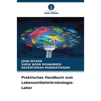 Praktisches Handbuch zum Lebensmittelmikrobiologie-Labor, Taschenbuch von John Wyson,Sheik Noor Mohammed,Deventhiran Munirathinam, Verlag Unser