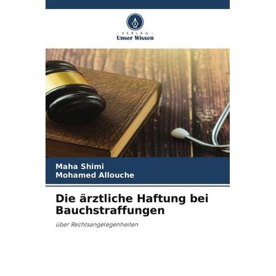 Die ärztliche Haftung bei Bauchstraffungen, Taschenbuch von Maha Shimi,Mohamed Allouche, Verlag Unser Wissen