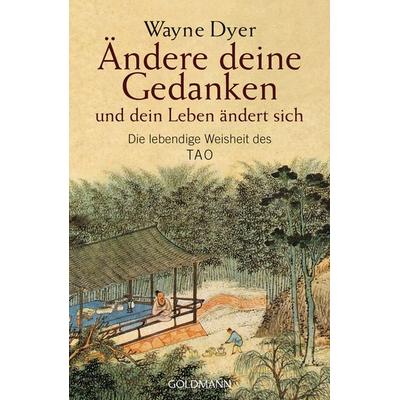 Ändere deine Gedanken - und dein Leben ändert sich, Taschenbuch von Wayne W. Dyer, Goldmann, 978-3-442-21837-0