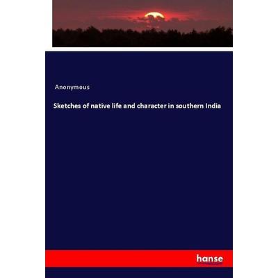 Sketches of native life and character in southern India, Taschenbuch von Anonymous, Hansebooks, 978-3-337-91201-7