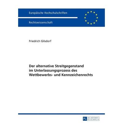 Der alternative Streitgegenstand im Unterlassungsprozess des Wettbewerbs- und Kennzeichenrechts, Gebundene Ausgabe von Friedrich Gilsdorf, Peter Lang