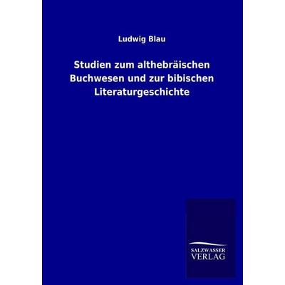 Studien zum althebräischen Buchwesen und zur bibischen Literaturgeschichte, Taschenbuch von Ludwig Blau, Salzwasser, 978-3-8460-1365-6