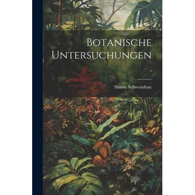 Botanische Untersuchungen., Taschenbuch von Simon Schwendene, Legare Street Press, 978-1-02-257199-0