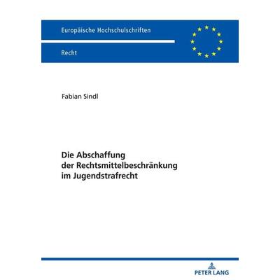 Die Abschaffung der Rechtsmittelbeschränkung im Jugendstrafrecht, Taschenbuch von Fabian Sindl, Peter Lang GmbH, Internationaler Verlag der