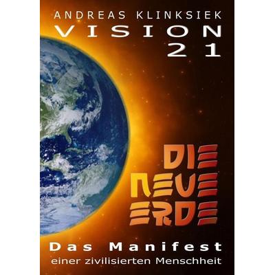 Vision 21 - DIE NEUE ERDE, Gebundene Ausgabe von Andreas Klinksiek, Tredition, 978-3-7345-5161-1
