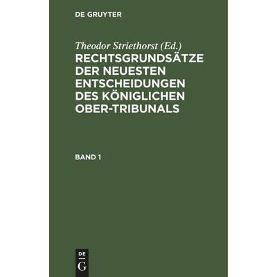 Rechtsgrundsätze der neuesten Entscheidungen des Königlichen Ober-Tribunals. Band 1, Gebundene Ausgabe von , De Gruyter Oldenbourg, 978-3-11-243315-7