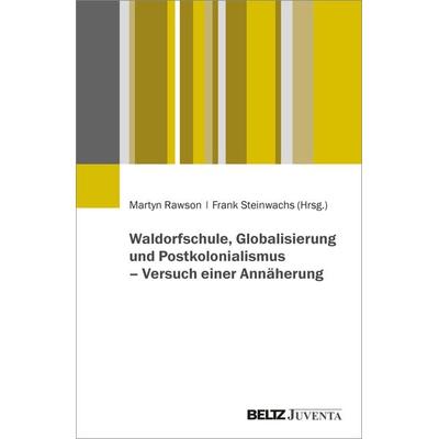 Waldorfschule, Globalisierung und Postkolonialismus – Versuch einer Annäherung, Taschenbuch von , Juventa Verlag ein Imprint der Beltz Verlagsgruppe
