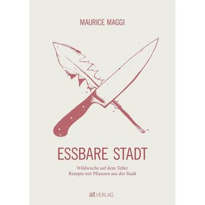 Essbare Stadt, Gebundene Ausgabe von Maurice Maggi,Juliette Chrétien, AT Verlag, 978-3-03902-005-8