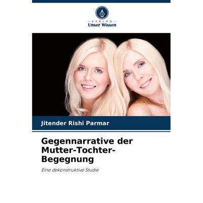 Gegennarrative der Mutter-Tochter-Begegnung, Taschenbuch von Jitender Rishi Parmar, Verlag Unser Wissen, 978-620-7-42744-4