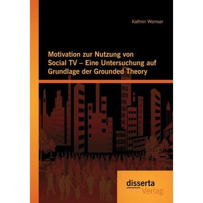 Motivation zur Nutzung von Social TV - Eine Untersuchung auf Grundlage der Grounded Theory, Taschenbuch von Kathrin Womser, Disserta Verlag,