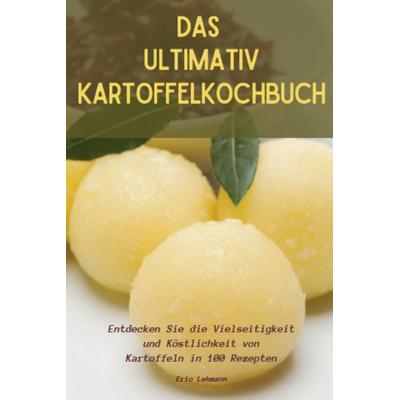 DAS ULTIMATIV KARTOFFELKOCHBUCH, Taschenbuch von Eric Lehmann, Michalina Zawadzka, 978-1-83593-018-2