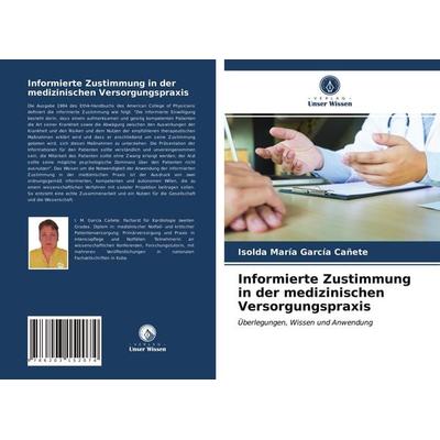 Informierte Zustimmung in der medizinischen Versorgungspraxis, Taschenbuch von Isolda María García Cañete, Verlag Unser Wissen, 978-620-3-15207-4