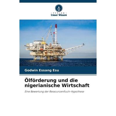 Ölförderung und die nigerianische Wirtschaft, Taschenbuch von Godwin Essang Esu, Verlag Unser Wissen, 978-620-8-88022-4